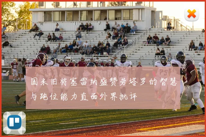 国米旧将塞雷纳盛赞劳塔罗的智慧与跑位能力直面外界批评